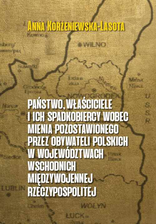 Image of Państwo właściciele i ich spadkobiercy wobec mienia pozostawionego przez obywateli polskich w województwach wschodnich przedwojennej Rzeczypospolitej