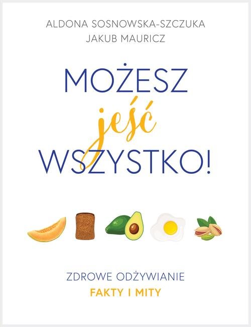 Image of Możesz jeść wszystko! Zdrowe odżywianie. Fakty i mity