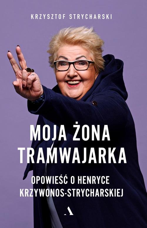 Image of Moja żona tramwajarka Opowieść o Henryce Krzywonos-Strycharskiej