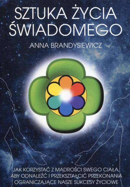 Image of Sztuka życia świadomego Jak korzystać z mądrości swego ciała, aby odnaleźć i przekształcić przekonania ograniczające nasze sukcesy życiowe