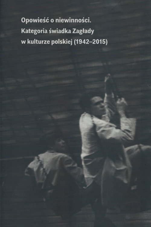 Image of Opowieść o niewinności Kategoria świadka Zagłady w kulturze polskiej (1941-2015)