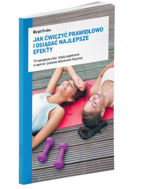 Image of Jak ćwiczyć prawidłowo i osiągać najlepsze efekty 73 największe mity i błędy popełniane w sporcie i podczas aktywności fizycznej