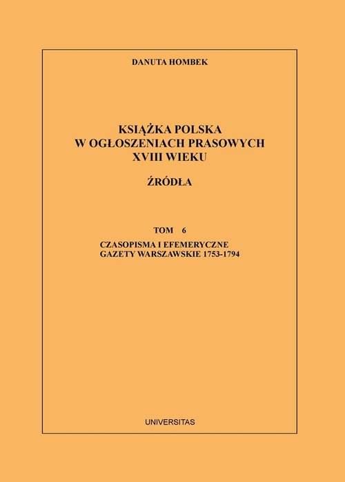 Image of Książka polska w ogłoszeniach prasowych XVIII wieku Źródła. Tom 6. Czasopisma i efemeryczne gazety warszawskie 1753-1794