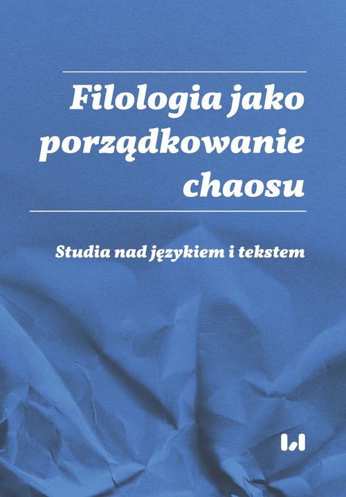 Image of Filologia jako porządkowanie chaosu Studia nad językiem i tekstem Ad honorem Professoris Marci Cybulski