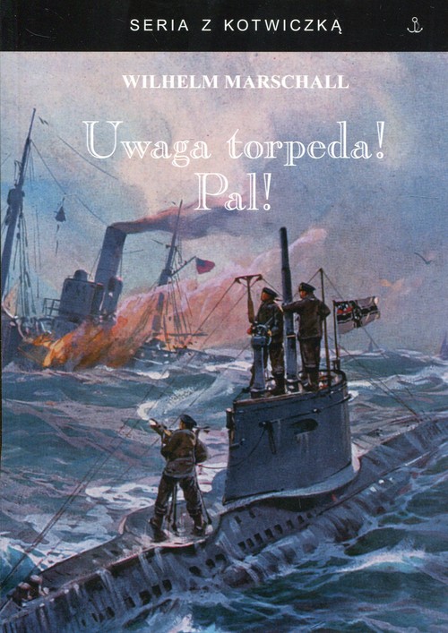 Image of Uwaga torpeda! Pal! Wspomnienia z wojny U-Bootów 1917/18 spisane przez Wilhelma Marschalla
