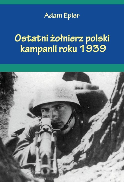 Image of Ostatni żołnierz polski kampanii roku 1939