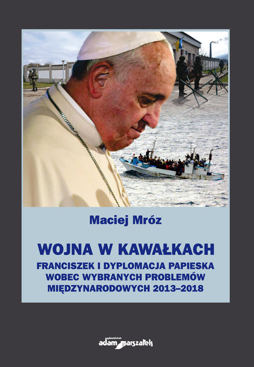 Image of Wojna w kawałkach Franciszek i dyplomacja papieska wobec wybranych problemów międzynarodowych