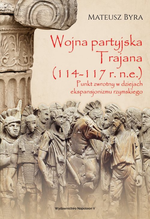 Image of Wojna partyjska Trajana (114-117 r. n.e.) Punkt zwrotny w dziejach ekspansjonizmu rzymskiego