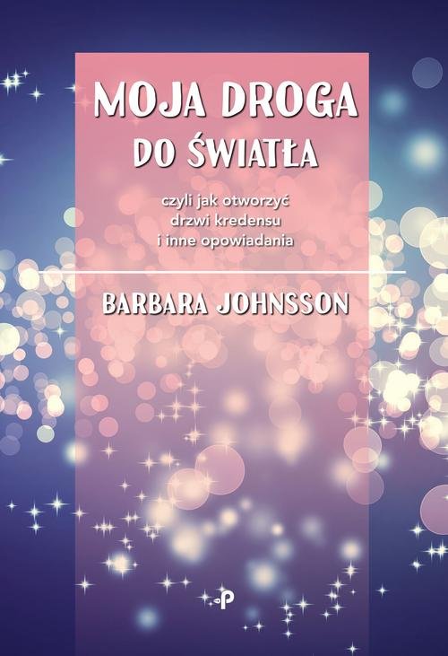 Image of Moja droga do światła, czyli jak otworzyć drzwi kredensu i inne opowiadania