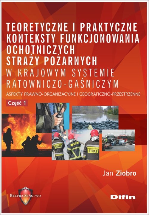 Image of Teoretyczne i praktyczne konteksty funkcjonowania ochotniczych straży pożarnych w krajowym systemie Aspekty prawno-organizacyjne i geograficzno-przestrzenne. Część 1