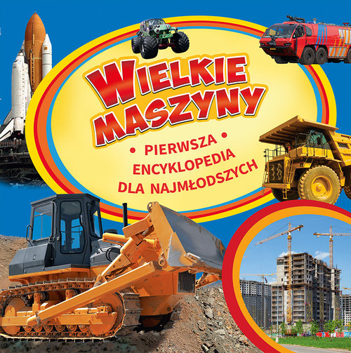 Image of Wielkie maszyny Pierwsza encyklopedia dla najmłodszych
