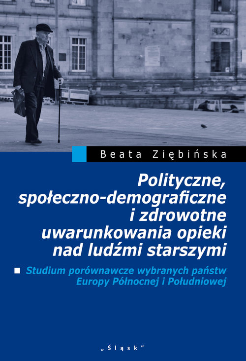 Image of Polityczne, społeczno-demograficzne i zdrowotne uwarunkowania opieki nad ludźmi starszymi Studium porównawcze wybranych państw Europy Pólnocnej i Południowej