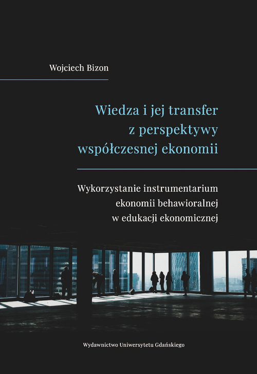 Image of Wiedza i jej transfer z perspektywy współczesnej ekonomii Wykorzystanie instrumentarium ekonomii behawioralnej w edukacji ekonomicznej