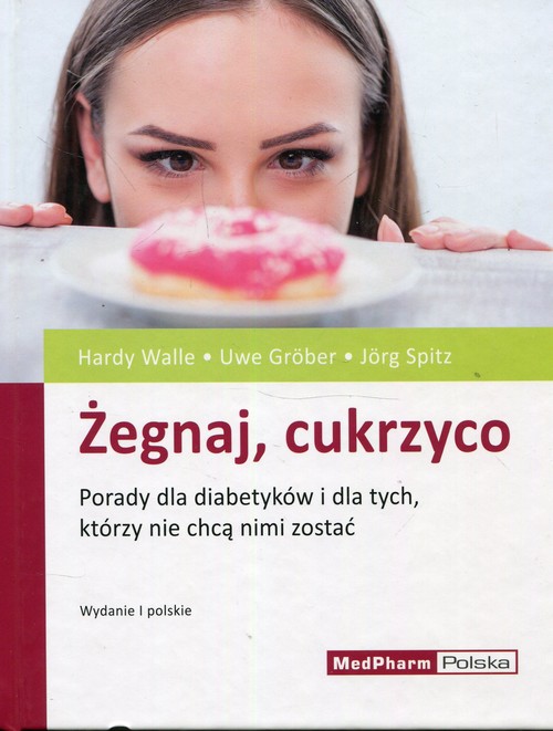 Image of Żegnaj cukrzyco Porady dla diabetyków i dla tych, którzy nie chcą nimi zostać