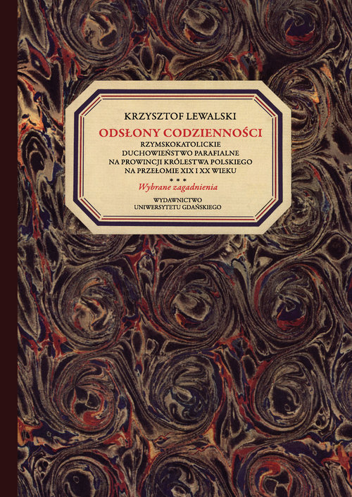 Image of Odsłony codzienności Rzymskokatolickie duchowieństwo parafialne na prowincji Królestwa Polskiego na przełomie XIX i XX wi