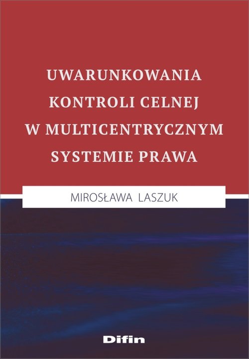 Image of Uwarunkowania kontroli celnej w multicentrycznym systemie prawa