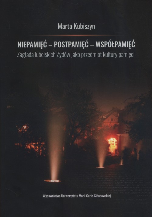 Image of Niepamięć postpamięć współpamięć. Zagłada lubelskich Żydów jako przedmiot kultury pamięci