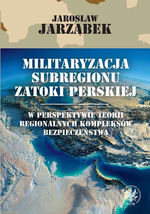Image of Militaryzacja subregionu Zatoki Perskiej w perspektywie teorii regionalnych kompleksów bezpieczeństwa