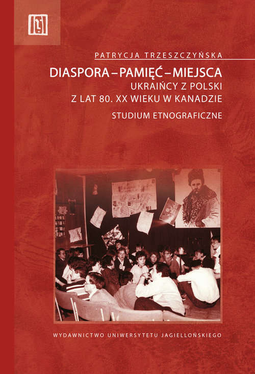 Image of Diaspora-pamięć-miejsca Ukraińcy z Polski z lat 80. XX wieku w Kanadzie. Studium etnograficzne