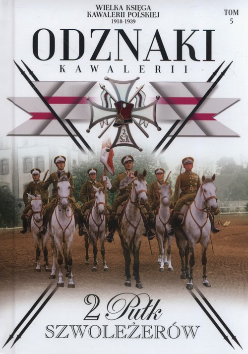 Image of Wielka Księga Kawalerii Polskiej Odznaki Kawalerii Tom 5 2 Pułk Szwoleżerów