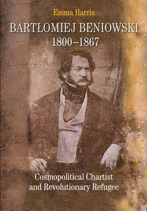 Image of Bartłomiej Beniowski 1800-1867 Cosmopolitical Chartist and Revolutionary Refugee