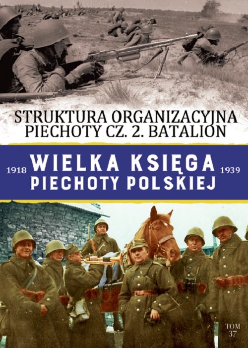 Image of Wielka Księga Piechoty Polskiej 1918-1939 Tom 37 Struktura organizacyjna piechoty cz. 2. Batalion