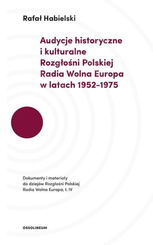 Image of Audycje historyczne i kulturalne Rozgłośni Polskiej Radia Wolna Europa w latach 1952-1975 Dokumenty i materiały do dziejów Rozgłośni Polskiej Radia Wolna Europa. Tom IV.