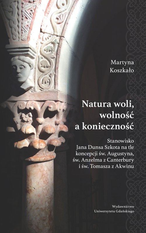 Image of Natura woli, wolność a konieczność Stanowisko Jana Dunsa Szkota na tle koncepcji św. Augustyna, św. Anzelma z Canterbury i św. Tomasza