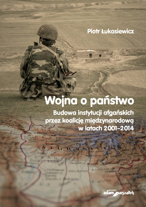 Image of Wojna a państwo Budowa instytucji afgańskich przez koalicję międzynarodową w latach 2001-2014