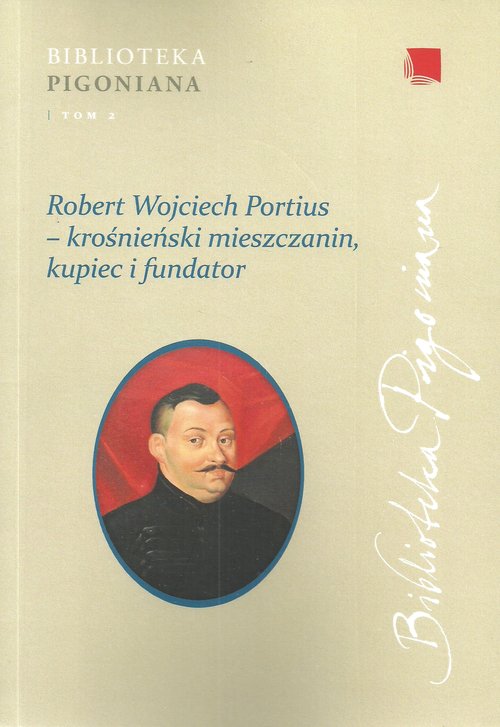 Image of Robert Wojciech Portius - krośnieński mieszczanin, kupiec i fundator Studia z dziejów diaspory szkockiej na ziemiach Rzeczypospolitej oraz relacji polsko-wegierskich w dobie nowożytnej