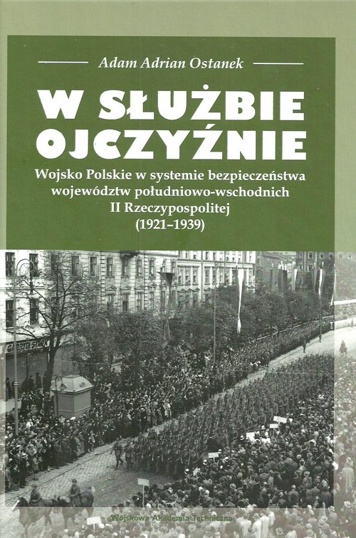 Image of W służbie Ojczyźnie Wojsko Polskie w systemie bezpieczeństwa województw południowo-wschodnich II Rzeczypospolitej (1921-1939)