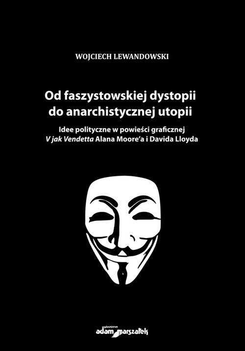 Image of Od faszystowskiej dystopii do anarchistycznej utopii Idee polityczne w powieści graficznej V jak Vendetta Alana Moore'a i Davida Lloyda