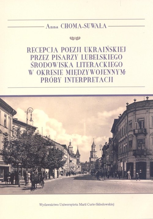 Image of Recepcja poezji ukraińskiej przez pisarzy lubelskiego środowiska literackiego w okresie międzywojennym Próby interpretacji