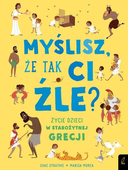 Image of Myślisz że tak ci źle? Życie dzieci w starożytnej Grecji
