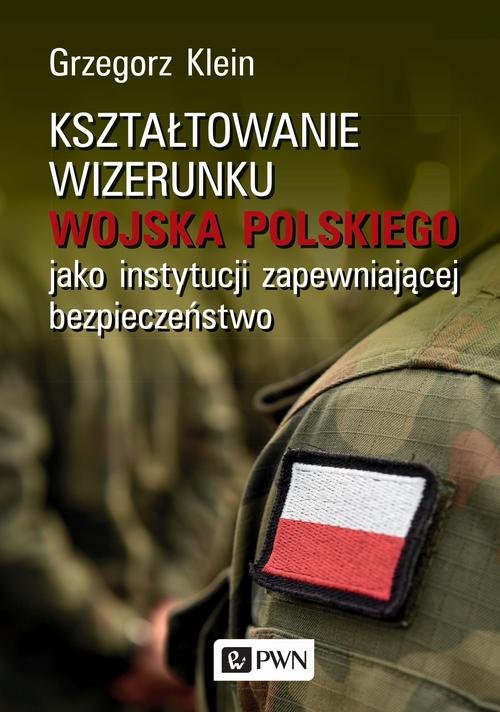 Image of Kształtowanie wizerunku Wojska Polskiego jako instytucji zapewniającej bezpieczeństwo