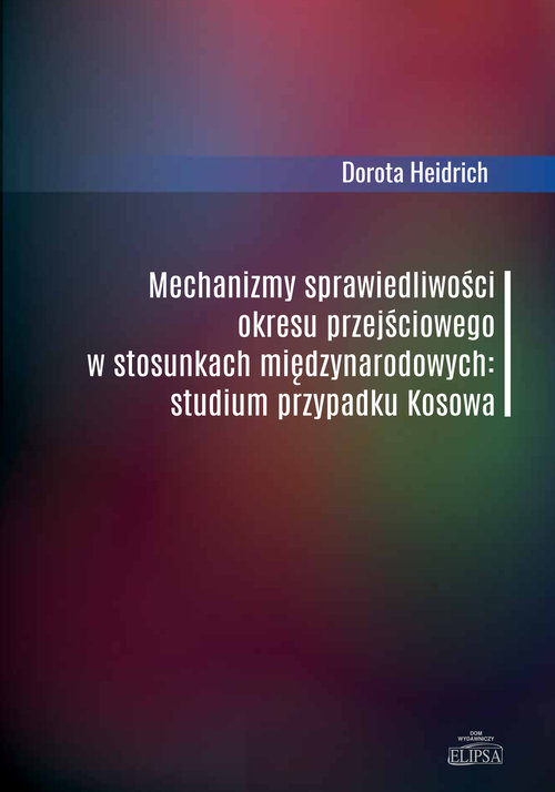 Image of Mechanizmy sprawiedliwości okresu przejściowego w stosunkach międzynarodowych Studium przypadku Kosowa