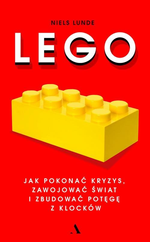 Image of Lego. Jak pokonać kryzys, zawojować świat i zbudować potęgę z klocków