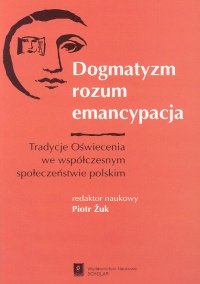 Image of Dogmatyzm rozum emancypacja Tradycje Oświecenia we współczesnym społeczeństwie polskim