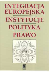 Image of Integracja Europejska Instytucje Polityka Prawo Księga pamiątkowa dla uczczenia 65-lecia Profesora Stanisława Parzymiesa