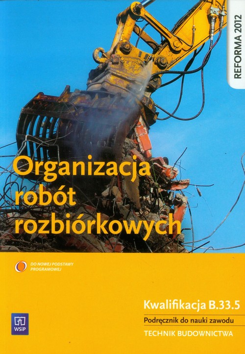Image of Organizacja robót rozbiórkowych Podręcznik do nauki zawodu Technik budownictwa. Szkoła ponadgimnazjalna. Kwalifikacja B.33.5