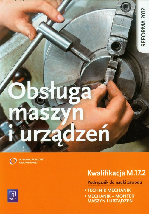 Image of Obsługa maszyn i urządzeń Podręcznik do nauki zawodu Technik mechanik, Mechanik - monter maszyn i urządzeń. Szkoła ponadgimnazjalna. Kwalifikacja M.17.2