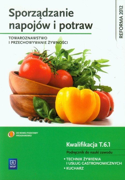 Image of Sporządzanie napojów i potraw Towaroznawstwo i przechowywanie żywności Podręcznik do nauki zawodu Technik żywienia i usług gastronomicznych, Kucharz. Kwalifikacja T.6.1