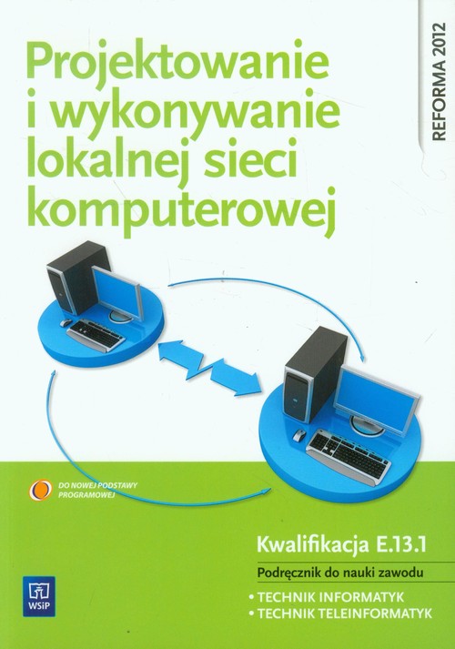 Image of Projektowanie i wykonywanie lokalnej sieci komputerowej Podręcznik do nauki zawodu Technik informatyk Technik teleinformatyk. Kwalifikacja E.13.1