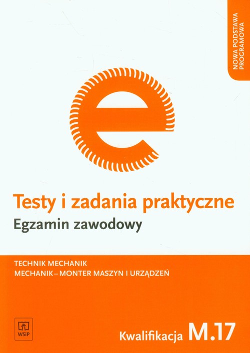Image of Testy i zadania praktyczne Egzamin zawodowy Technik mechanik Kwalifikacja M.17. Mechanik - monter maszyn i urządzeń