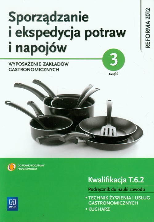Image of Sporządzanie i ekspedycja potraw i napojów Część 3 Wyposażenie zakładów gastronomicznych Podręcznik do nauki zawodu Technik żywienia i usług gastronomicznych. Kucharz. Kwalifikacja T.6.2
