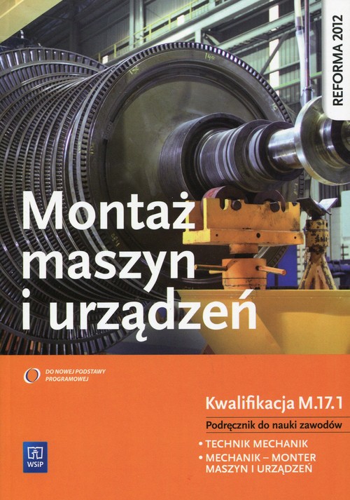Image of Montaż maszyn i urządzeń Podręcznik do nauki zawodów Kwalifikacja M.17.1 technik mechanik mechanik-monter maszyn i urządzeń. Szkoła ponadgimnazjalna