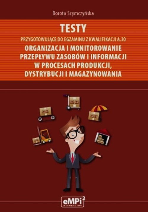 Image of Testy przygotowujące do egzaminu z kwalifikacji A.30 Organizacja i monitorowanie przepływu zasobów i informacji w procesach produkcji dystrybucji i magazynowania Szkoła ponadgimnazjalna