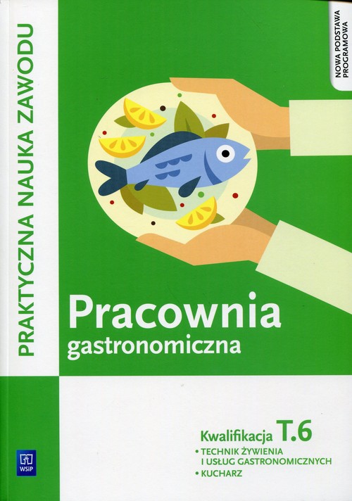 Image of Pracownia gastronomiczna Praktyczna nauka zawodu Kwalifikacja T.6 Technik zywienia i usług gastronomicznych. Kucharz