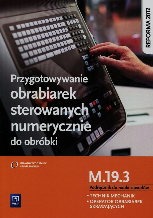 Image of Przygotowywanie obrabiarek sterowanych numerycznie do obróbki M.19.3 Podręcznik do nauki zawodów Technik mechanik operator obrabiarek skrawających