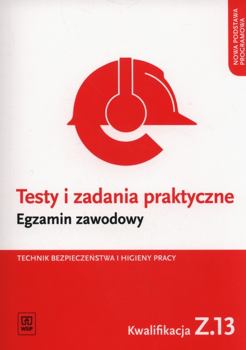 Image of Testy i zadania praktyczne Egzamin zawodowy Technik bezpieczeństwa i higieny pracy Kwalifikacja Z.13 Zarządzanie bezpieczeństwem w środowisku pracy